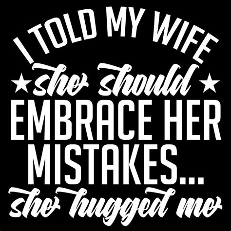 Inspire Others I Told My Wife She Should Embrace Her Mistakes She