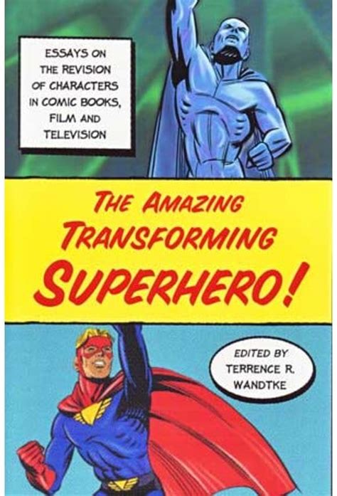 The Amazing Transforming Superhero Essays On The Revision Of