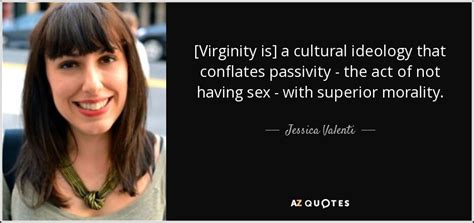 jessica valenti quote [virginity is] a cultural ideology that
