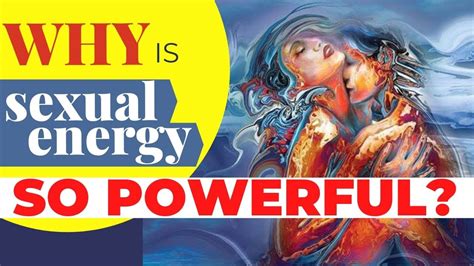 why sexual energy is so powerful youtube