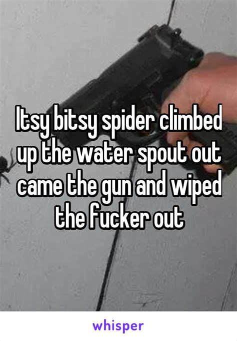 Itsy Bitsy Spider Climbed Up The Water Spout Out Came The Gun And Wiped