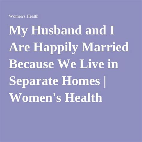My Husband And I Are Happily Married Because We Live In Separate Homes