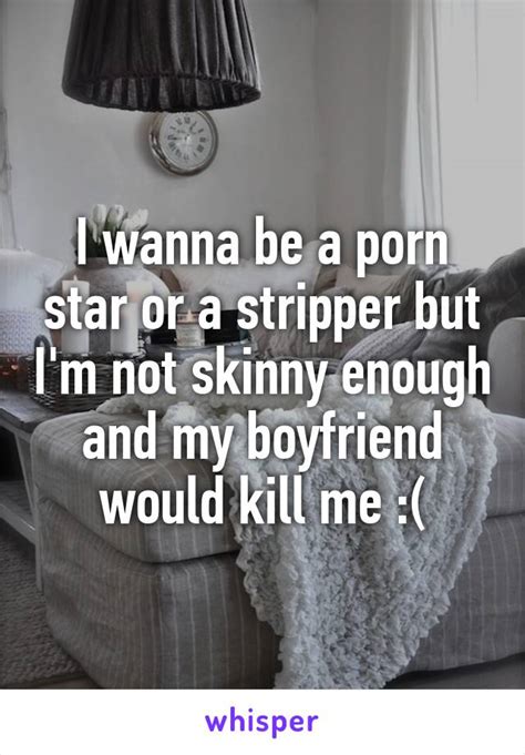 I Wanna Be A Porn Star Or A Stripper But I M Not Skinny Enough And My