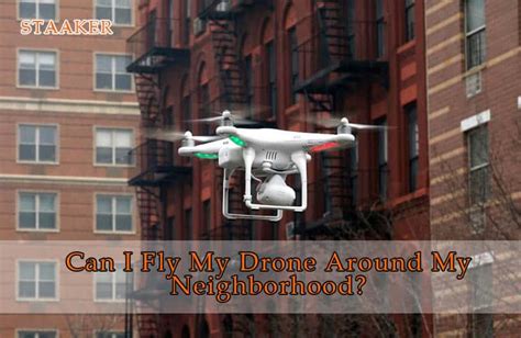 fly  drone   neighborhood tips   staakercom