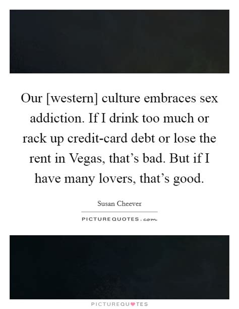 Our [western] Culture Embraces Sex Addiction If I Drink Too