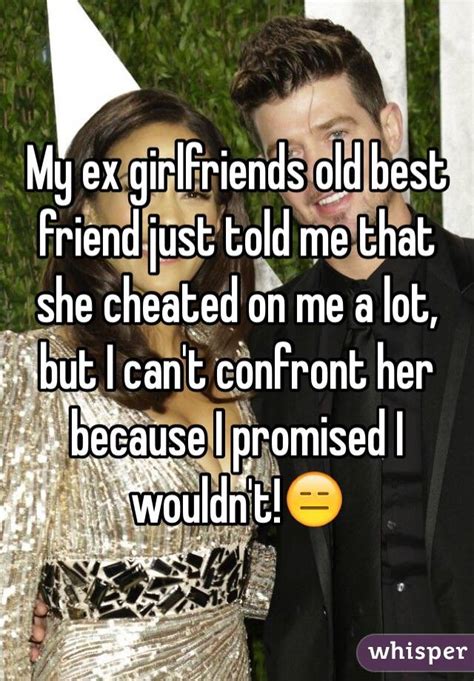 my ex girlfriends old best friend just told me that she cheated on me a lot but i can t
