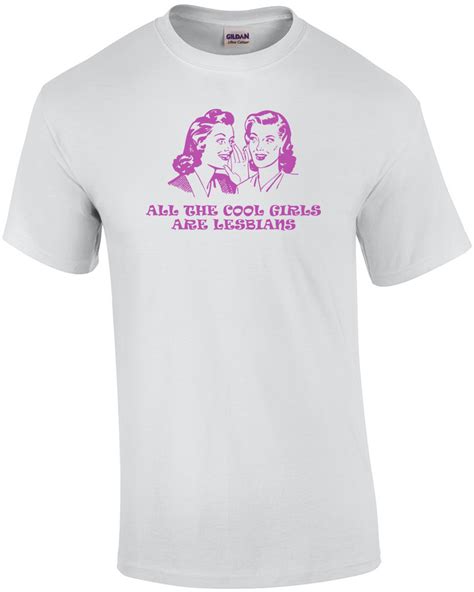 All The Cool Girls Are Lesbians T Shirt Shirts Cool Girl Womens Shirts