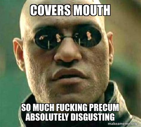 covers mouth so much fucking precum absolutely disgusting matrix