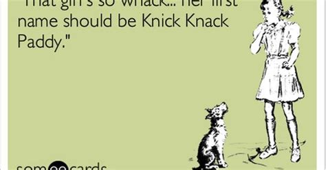 that girl s so whack her first name should be knick knack paddy just sayin pinterest