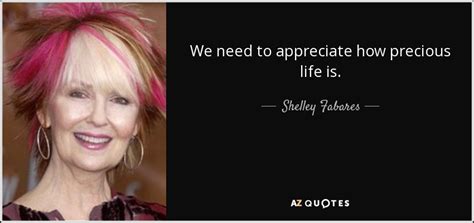 Shelley Fabares Quote We Need To Appreciate How Precious
