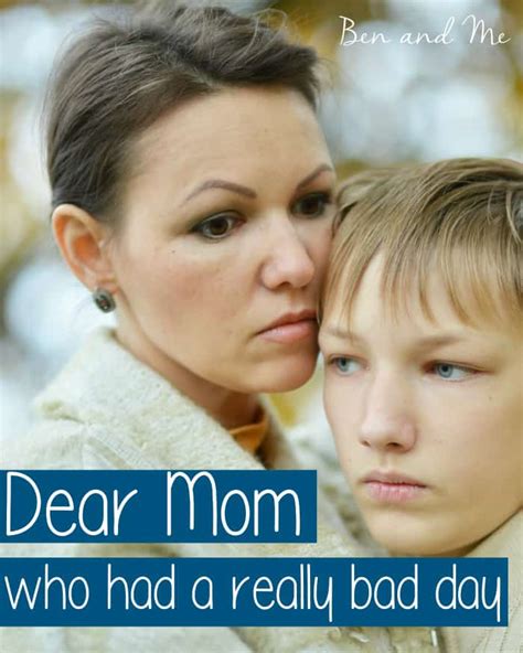 dear mom who had a really bad day ben and me