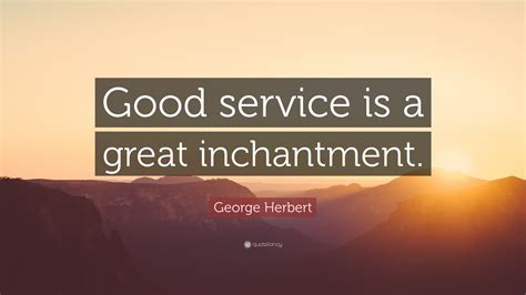 george herbert quote good service   great inchantment
