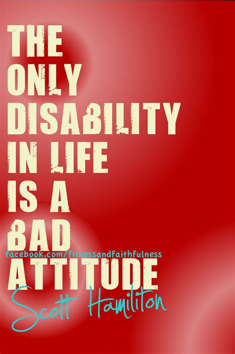 The Only Disability In Life Is A Bad Attitude Words Of Encouragement