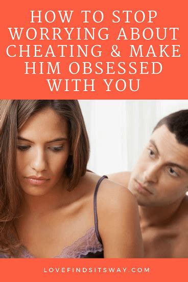 how to stop worrying about cheating and make him obsessed
