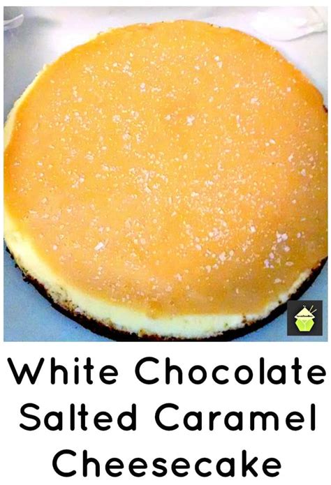 White Chocolate Salted Caramel Cheesecake A Great Tasting