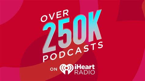 iheartradio now offers over 250 000 podcasts iheart
