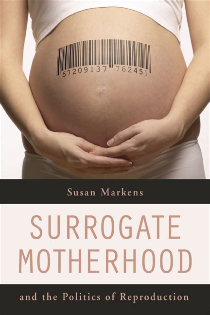 surrogate motherhood and the politics of reproduction by susan markens