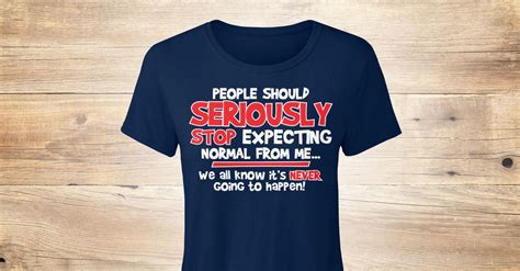 Discover Stop Expecting Normal From Me Tees Womens T Shirt From Tees