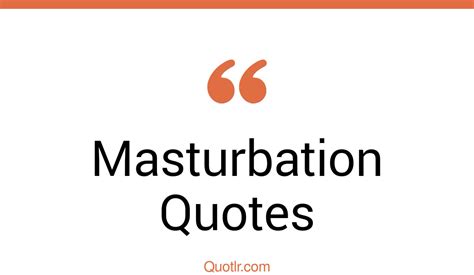 The 225 Masturbation Quotes Page 3 ↑quotlr↑