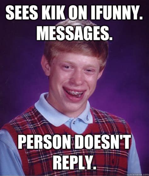 Sees Kik On Ifunny Messages Person Doesn T Reply Bad Luck Brian