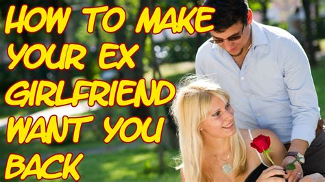 How To Make Your Ex Girlfriend Want You Back Youtube