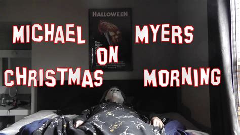 michael myers  christmas morning festive holiday parody youtube