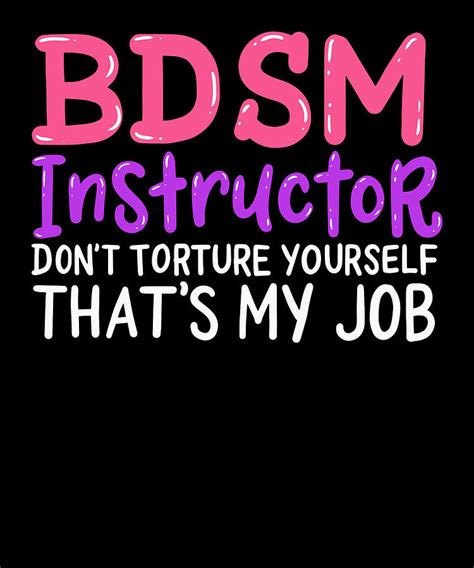 funny bdsm instructor dont torture yourself thats my job design digital