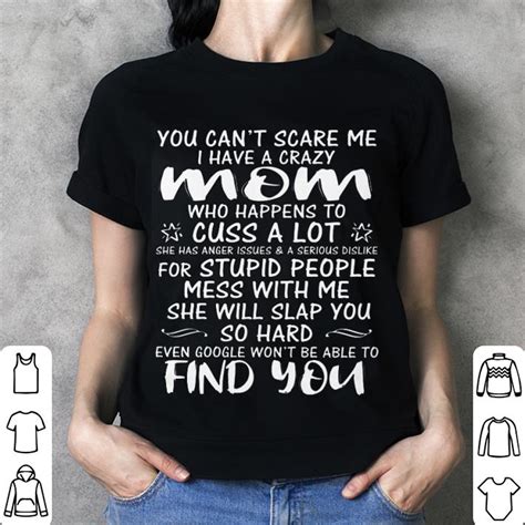you can t scare me i have a crazy mom who happens to cuss a lot shirt