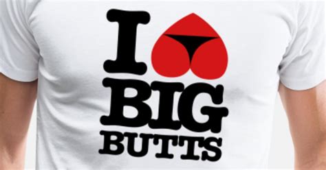 i love big butts men s premium t shirt spreadshirt