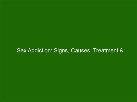 Sex Addiction Signs Causes Treatment And Prevention Strategies