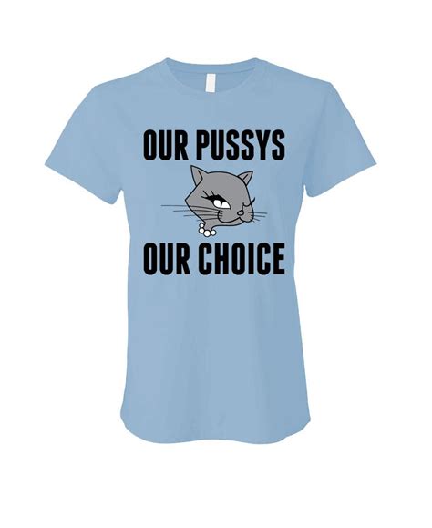 our pussy our choice cotton ladies t shirt ebay