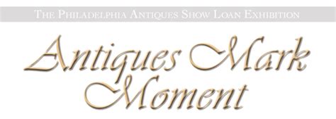 antiques  mark  moment  philadelphia antiques show loan