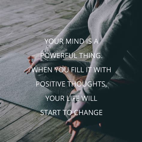 Your Mind Is A Powerful Thing When You Fill It With Positive Thoughts