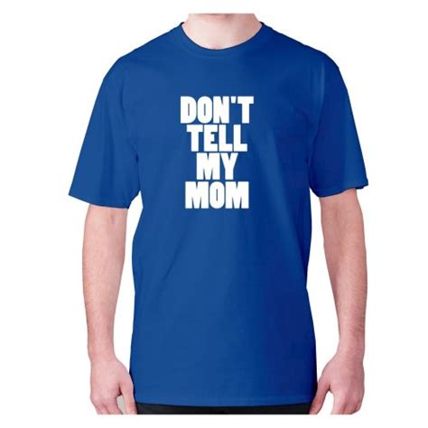 Xxl Blue Dont Tell My Mom Mens Premium T Shirt Funny Slogan