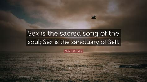 Aleister Crowley Quote “sex Is The Sacred Song Of The