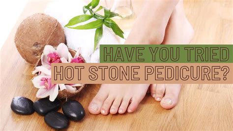 hot stone pedicure      reasons    boldskycom