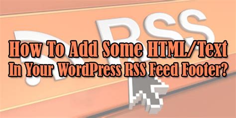 add  htmltext   wordpress rss feed footer exeideas