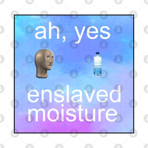 ah  enslaved moisture meme ah  enslaved moisture dank meme  shirt teepublic
