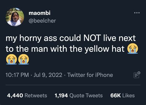 My Horny Ass Could Not Live Next To The Man With The Yellow Hat 😭😭😭