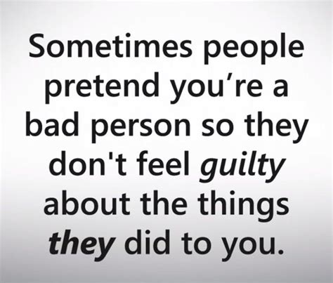 sometimes people pretend you re a bad person so they don t feel guilty