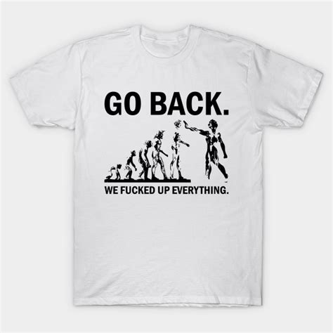 go back we fucked up everything offensive offensive t shirt teepublic