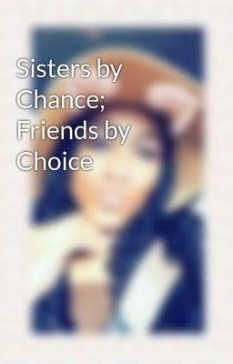 sisters  chance friends  choice wattpad