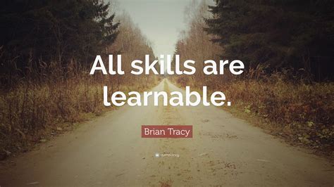 brian tracy quote  skills  learnable bruno boksic