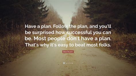 bear bryant quote   plan follow  plan  youll  surprised  successful