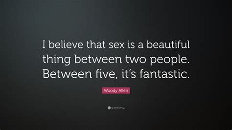 Woody Allen Quote “i Believe That Sex Is A Beautiful Thing Between Two