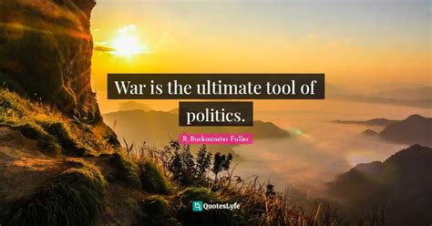 war   ultimate tool  politics quote   buckminster fuller