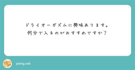 ドライオーガズムに興味あります。 何分で入るのがおすすめですか？ peing 質問箱