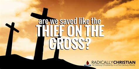 Are We Saved Like The Thief On The Cross Radically