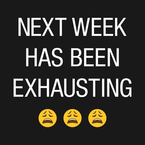 Next Week Has Been Exhausting Meme T Shirt Teepublic