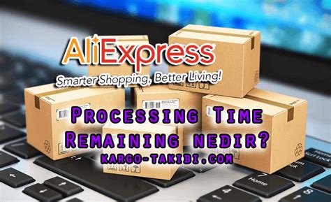 aliexpress processing time remaining nedir kargo ve siparis takibi